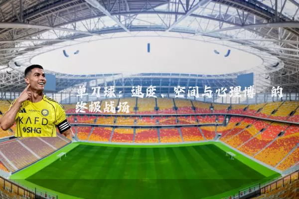 单刀球：速度、空间与心理博弈的终极战场