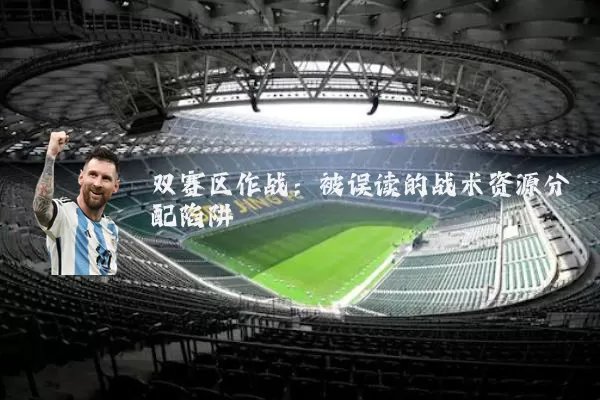 双赛区作战:被误读的战术资源分配陷阱