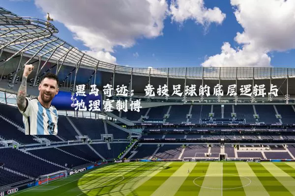 黑马奇迹：竞技足球的底层逻辑与地理赛制博弈