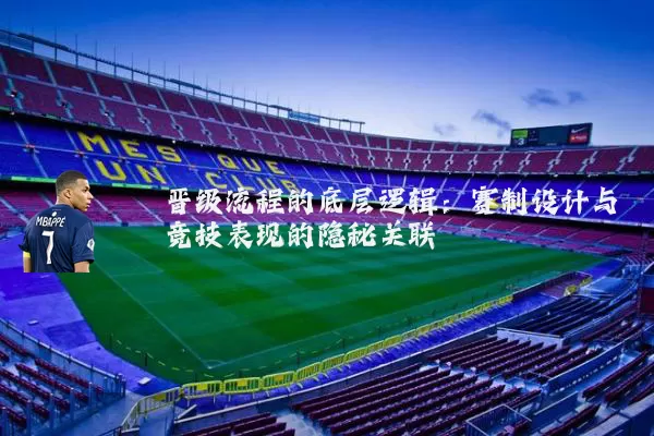 晋级流程的底层逻辑：赛制设计与竞技表现的隐秘关联